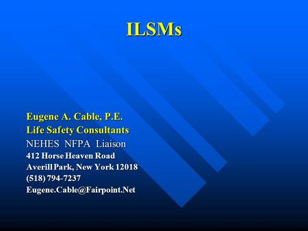 ILSMs Eugene A. Cable, P.E. Life Safety Consultants NEHES NFPA Liaison