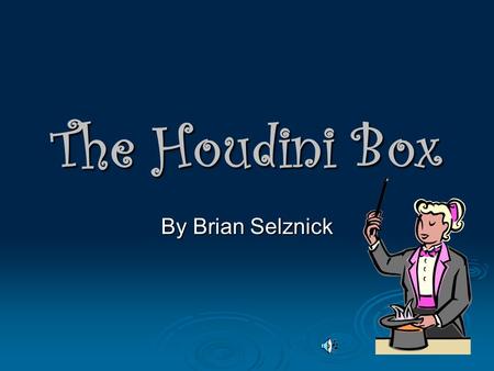The Houdini Box By Brian Selznick Vocabulary Houdini is a magician. A. Person who writes for magazines. B. Person who performs tricks.