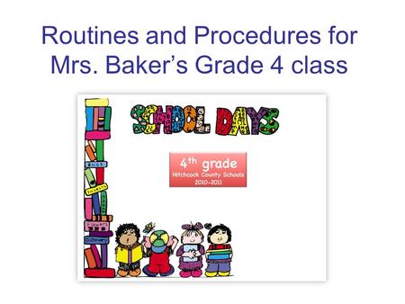 Routines and Procedures for Mrs. Bakers Grade 4 class.