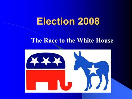 Election 2008 Election 2008 The Race to the White House.
