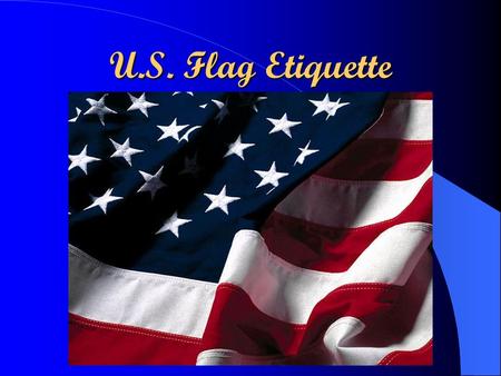 U.S. Flag Etiquette. Why Red, White, & Blue? Red – Valor & Hardiness White – Purity & Innocence Blue – Vigilance, Perseverance, & Justice.
