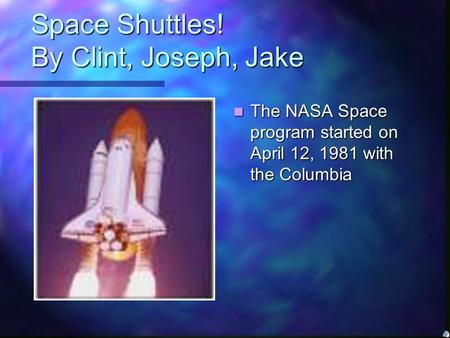 Space Shuttles! By Clint, Joseph, Jake The NASA Space program started on April 12, 1981 with the Columbia.