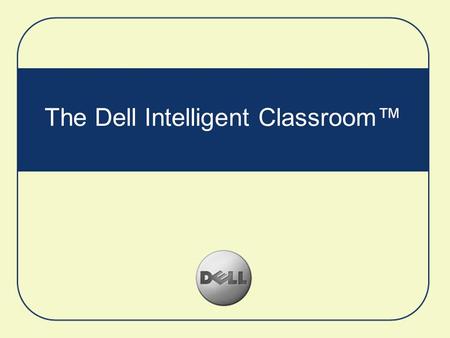 The Dell Intelligent Classroom™