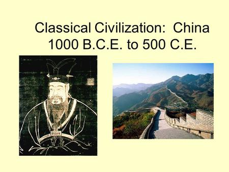 Classical Civilization: China 1000 B.C.E. to 500 C.E.