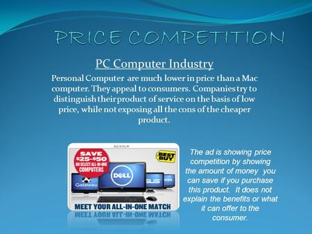 PC Computer Industry Personal Computer are much lower in price than a Mac computer. They appeal to consumers. Companies try to distinguish their product.
