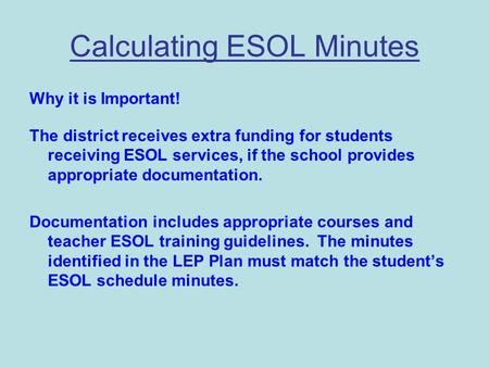Calculating ESOL Minutes Why it is Important! The district receives extra funding for students receiving ESOL services, if the school provides appropriate.