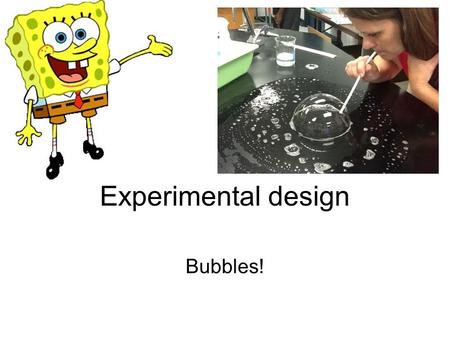 Experimental design Bubbles!.