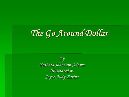 The Go Around Dollar By Barbara Johnston Adams Illustrated by Joyce Audy Zarins.