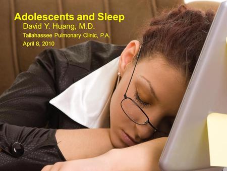Adolescents and Sleep David Y. Huang, M.D.