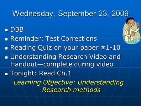 Wednesday, September 23, 2009 DBB DBB Reminder: Test Corrections Reminder: Test Corrections Reading Quiz on your paper #1-10 Reading Quiz on your paper.