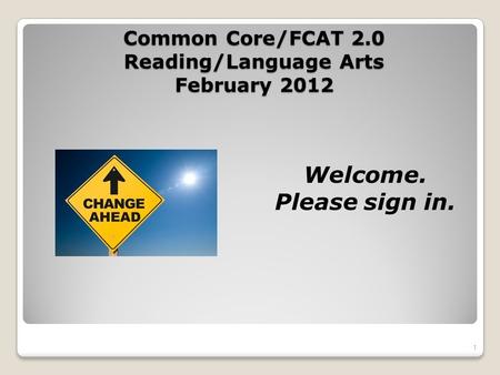 Common Core/FCAT 2.0 Reading/Language Arts February 2012 1 Welcome. Please sign in.