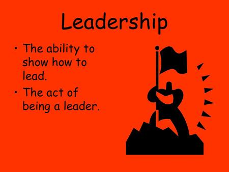 Leadership The ability to show how to lead. The act of being a leader.