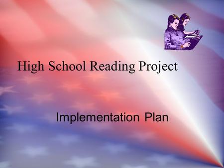 High School Reading Project Implementation Plan Final Proposal: Key Points The primary goal of the proposed plan is to increase the number of students.