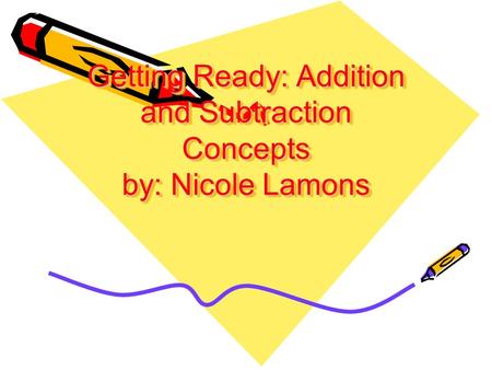 Getting Ready: Addition and Subtraction Concepts by: Nicole Lamons