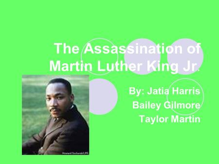 The Assassination of Martin Luther King Jr. By: Jatia Harris Bailey Gilmore Taylor Martin.