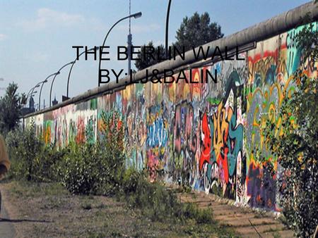 THE BERLIN WALL BY:LJ&BALIN. The construction Early in the morning of Sunday, August 13, 1961, the GDR began under the leadership of Erich Honecker to.