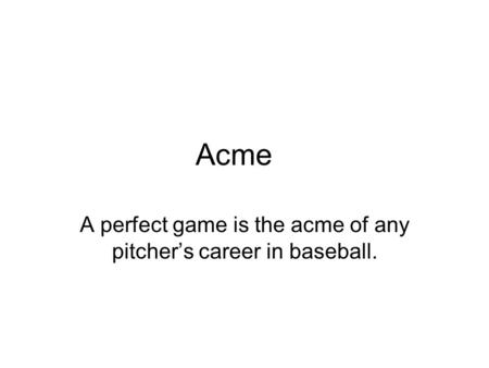 A perfect game is the acme of any pitcher’s career in baseball.