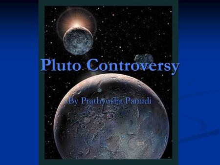 Pluto Controversy By Prathyusha Pamidi. History In 1930 Clyde Tombaugh was searching for a ninth planet as part of a project at Lowell Observatory. On.