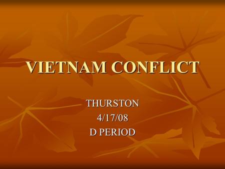VIETNAM CONFLICT THURSTON4/17/08 D PERIOD. THE CONFLICT IN VIETNAM IS BASICLY THE VIETNAM WAR. AND THE WHOLE THING WAS TO STOP THE SPREAD OF COMMUNISM.