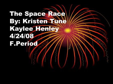 The Space Race By: Kristen Tune Kaylee Henley 4/24/08 F.Period.