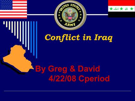 Conflict in Iraq By Greg & David 4/22/08 Cperiod.