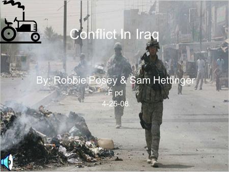 Conflict In Iraq By: Robbie Posey & Sam Hettinger F pd 4-25-08.