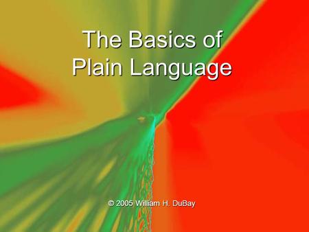 The Basics of Plain Language © 2005 William H. DuBay.