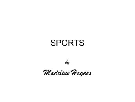 SPORTS by Madeline Haynes GYMNASTICS When I was five, I started taking gymnastics. I really liked it. At the end of the year, we had a competition and.