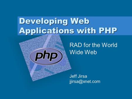 Developing Web Applications with PHP RAD for the World Wide Web Jeff Jirsa