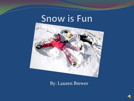 By: Lauren Brewer I like winter because it gets cold and snows. I like to play in the snow with my friends. Each snowflake is different. I like to make.