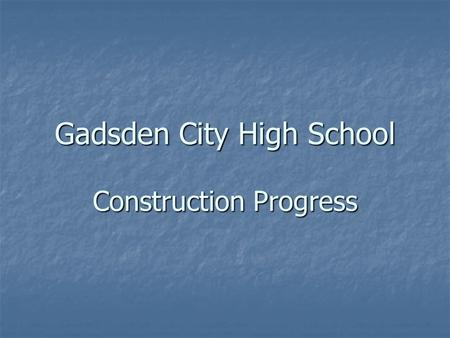 Gadsden City High School Construction Progress. Gadsden City High School March 30, 2005.