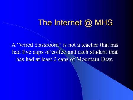 The MHS A wired classroom is not a teacher that has had five cups of coffee and each student that has had at least 2 cans of Mountain Dew.