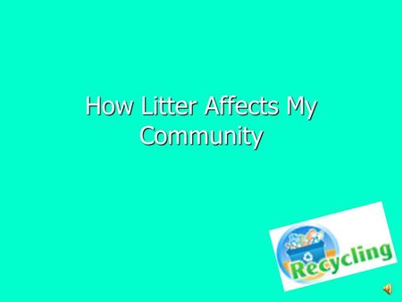 How Litter Affects My Community Litter Makes the Neighborhood UGLY!