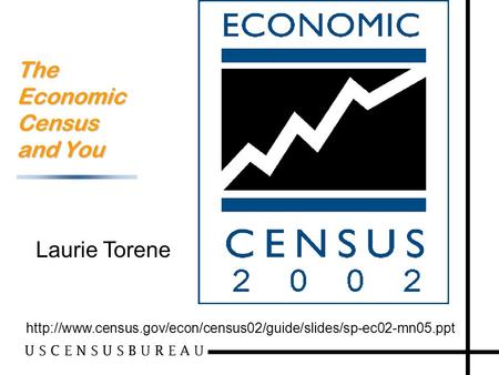 1 The Economic Census and You  Laurie Torene.