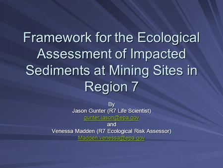 Framework for the Ecological Assessment of Impacted Sediments at Mining Sites in Region 7 By Jason Gunter (R7 Life Scientist) and.