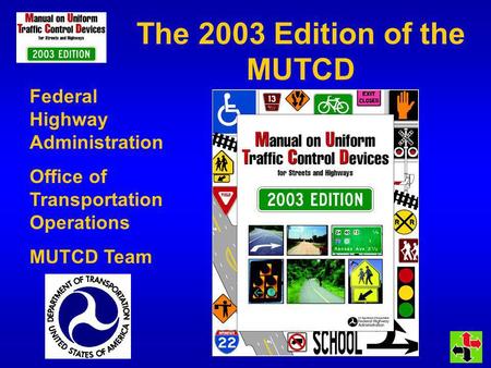 The 2003 Edition of the MUTCD Federal Highway Administration Office of Transportation Operations MUTCD Team.