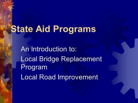 State Aid Programs An Introduction to: Local Bridge Replacement Program Local Road Improvement.