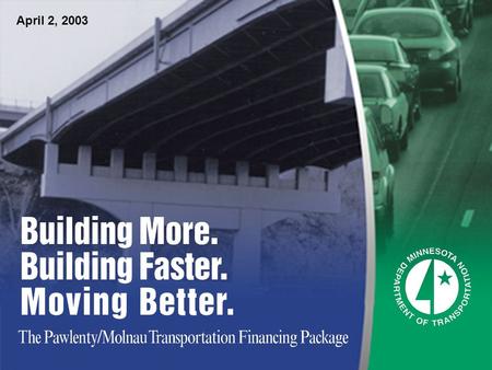 April 2, 2003. $1 Billion - $1.2 Billion The Pawlenty-Molnau Transportation Financing Package will improve Minnesotas transportation system by greatly.