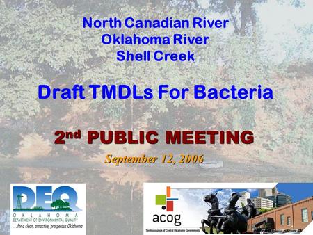 North Canadian River Oklahoma River Shell Creek Draft TMDLs For Bacteria 2 nd PUBLIC MEETING September 12, 2006.