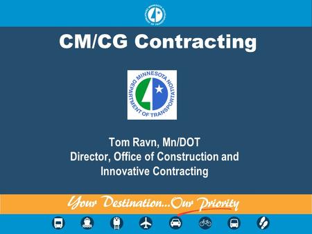 CM/CG Contracting Tom Ravn, Mn/DOT Director, Office of Construction and Innovative Contracting.