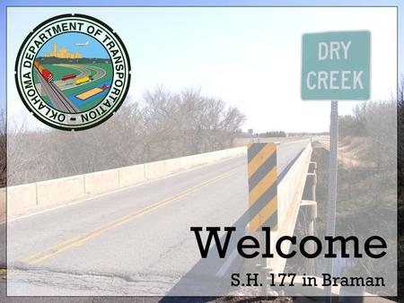 Welcome S.H. 177 in Braman. SH 177 Over East Branch of Dry Creek. Kay County, Oklahoma March 04, 2010 Public Information Meeting.