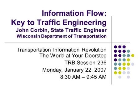 Information Flow: Key to Traffic Engineering John Corbin, State Traffic Engineer Wisconsin Department of Transportation Transportation Information Revolution.