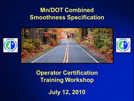 Mn/DOT Combined Smoothness Specification Operator Certification Training Workshop July 12, 2010.