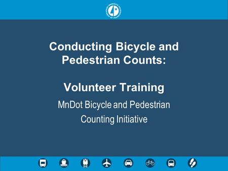 Conducting Bicycle and Pedestrian Counts: Volunteer Training MnDot Bicycle and Pedestrian Counting Initiative.