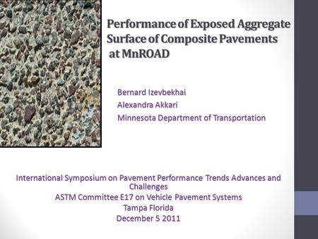 Performance of Exposed Aggregate Surface of Composite Pavements at MnROAD Bernard Izevbekhai Alexandra Akkari Minnesota Department of Transportation International.