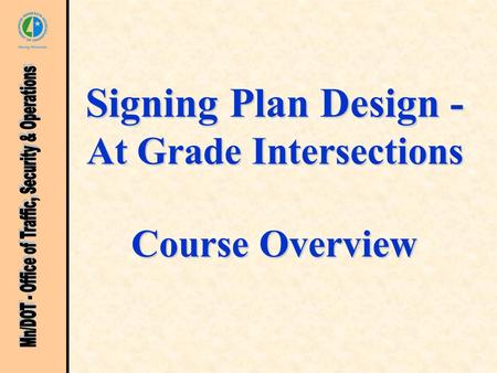 Signing Plan Design - At Grade Intersections Course Overview.