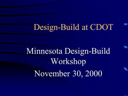 Design-Build at CDOT Minnesota Design-Build Workshop November 30, 2000.