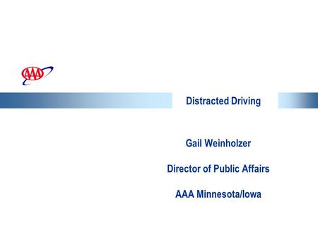 Distracted Driving Gail Weinholzer Director of Public Affairs AAA Minnesota/Iowa.
