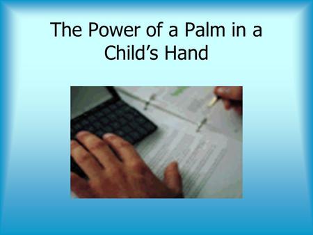 The Power of a Palm in a Childs Hand. Presented by: Tammi Ward & Lauren Woolley Shelby County Schools.