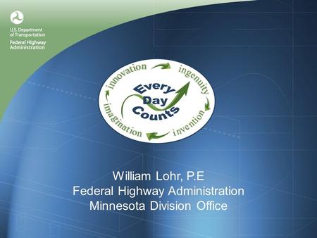 William Lohr, P.E Federal Highway Administration Minnesota Division Office.